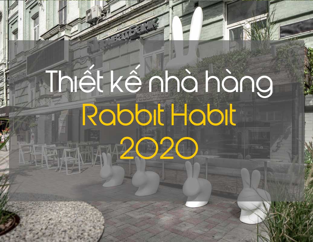 Thiết kế nội thất nhà hàng Rabbit Habit năm 2020
